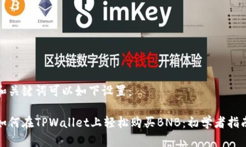 和关键词可以如下设置：

如何在TPWallet上轻松购买BNB：初学者指南